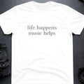 Life Happens Music Helps T-Shirt